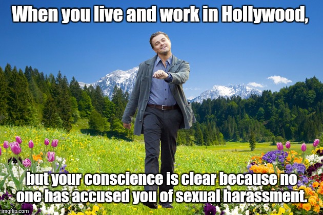 When you live and work in Hollywood, but your conscience is clear because no one has accused you of sexual harassment. | made w/ Imgflip meme maker