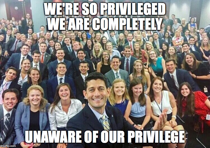 GOP House Leader with GOP Aides | WE'RE SO PRIVILEGED WE ARE COMPLETELY; UNAWARE OF OUR PRIVILEGE | image tagged in racism | made w/ Imgflip meme maker