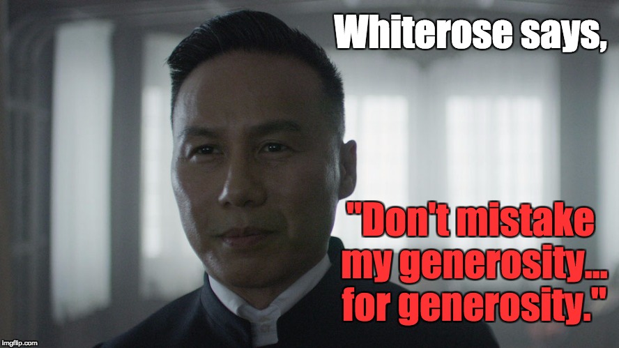 Whiterose says | Whiterose says, "Don't mistake my generosity... for generosity." | image tagged in whiterose,mr robot,evil corp,b d wong,generosity,truth | made w/ Imgflip meme maker