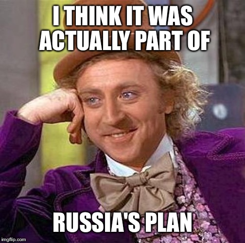 Creepy Condescending Wonka Meme | I THINK IT WAS ACTUALLY PART OF RUSSIA'S PLAN | image tagged in memes,creepy condescending wonka | made w/ Imgflip meme maker