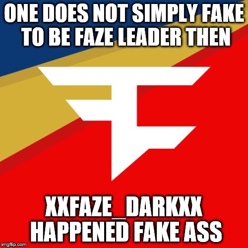 ONE DOES NOT SIMPLY FAKE TO BE FAZE LEADER THEN; XXFAZE_DARKXX HAPPENED FAKE ASS | image tagged in faze clan logo,featured,fake people | made w/ Imgflip meme maker