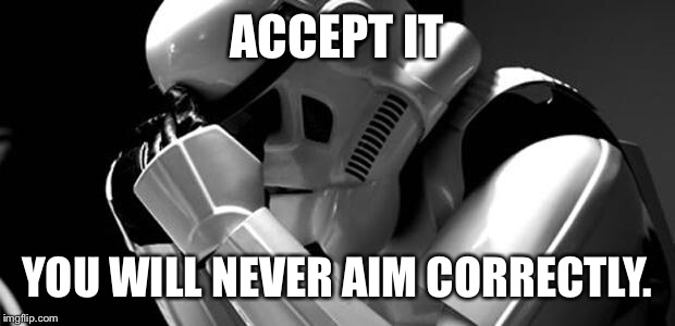 Star wars | ACCEPT IT; YOU WILL NEVER AIM CORRECTLY. | image tagged in star wars | made w/ Imgflip meme maker