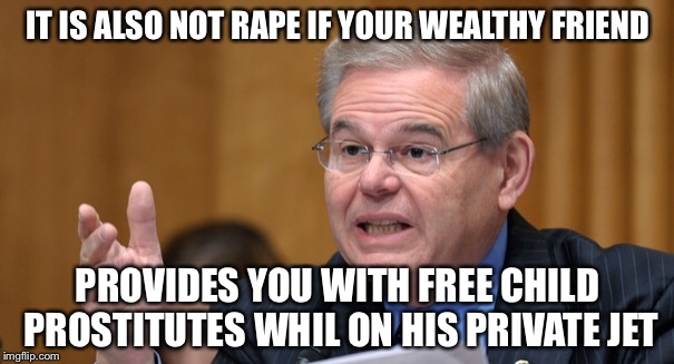 IT IS ALSO NOT **PE IF YOUR WEALTHY FRIEND PROVIDES YOU WITH FREE CHILD PROSTITUTES WHIL ON HIS PRIVATE JET | made w/ Imgflip meme maker