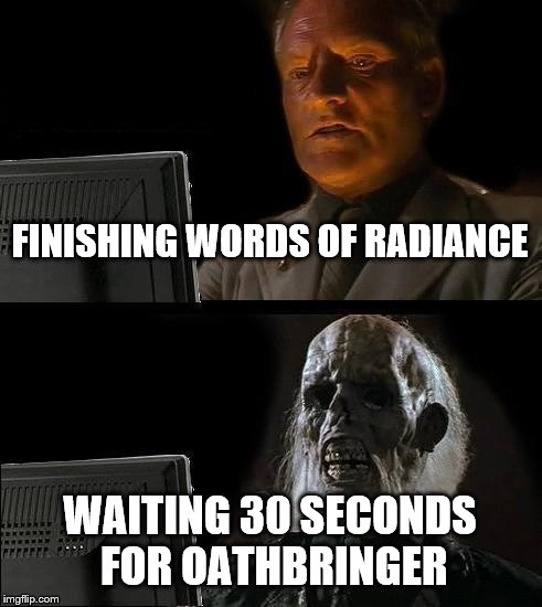 I'll Just Wait Here Meme | FINISHING WORDS OF RADIANCE; WAITING 30 SECONDS FOR OATHBRINGER | image tagged in memes,ill just wait here | made w/ Imgflip meme maker