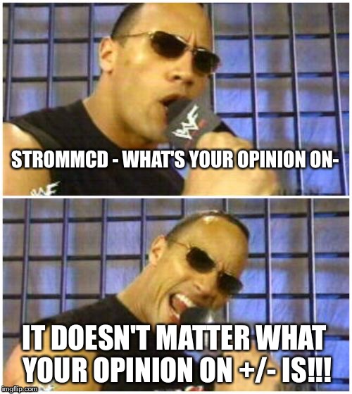 The Rock It Doesn't Matter Meme | STROMMCD - WHAT'S YOUR OPINION ON-; IT DOESN'T MATTER WHAT YOUR OPINION ON +/- IS!!! | image tagged in memes,the rock it doesnt matter | made w/ Imgflip meme maker