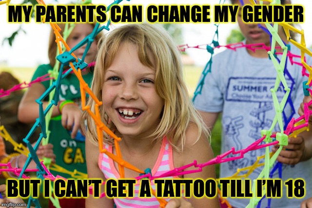 MY PARENTS CAN CHANGE MY GENDER; BUT I CAN’T GET A TATTOO TILL I’M 18 | image tagged in transgender bathroom,tattoos,did you just assume my gender,liberalism is a mental disorder | made w/ Imgflip meme maker