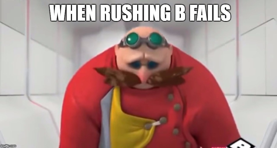 I SAID NO STOP! | WHEN RUSHING B FAILS | image tagged in sonic boom - sad eggman,counterstrike,csgo,mission failed | made w/ Imgflip meme maker