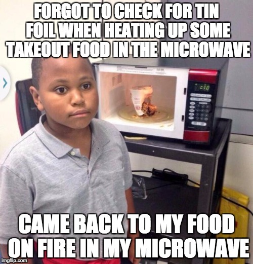 Minor Mistake Marvin | FORGOT TO CHECK FOR TIN FOIL WHEN HEATING UP SOME TAKEOUT FOOD IN THE MICROWAVE; CAME BACK TO MY FOOD ON FIRE IN MY MICROWAVE | image tagged in minor mistake marvin | made w/ Imgflip meme maker