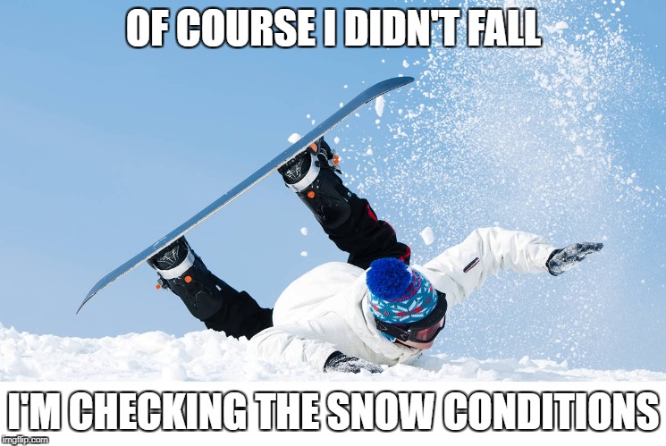 Just checking out the snow conditions - with my face | OF COURSE I DIDN'T FALL; I'M CHECKING THE SNOW CONDITIONS | image tagged in snow,snowboard,snow conditions,of course i meant to,i didn't fall | made w/ Imgflip meme maker