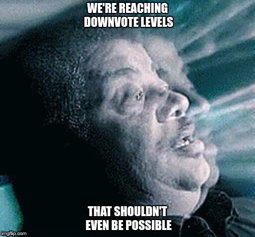 Neil deGrasse Tyson | WE'RE REACHING DOWNVOTE LEVELS; THAT SHOULDN'T EVEN BE POSSIBLE | image tagged in neil degrasse tyson | made w/ Imgflip meme maker