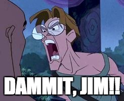 Milo reaction 3 | DAMMIT, JIM!! | image tagged in milo reaction 3 | made w/ Imgflip meme maker