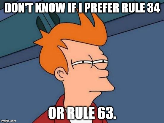 Futurama Fry Meme | DON'T KNOW IF I PREFER RULE 34; OR RULE 63. | image tagged in memes,futurama fry | made w/ Imgflip meme maker