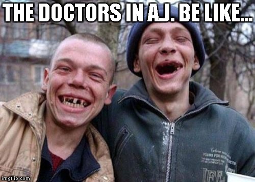 Ugly Twins Meme | THE DOCTORS IN A.J. BE LIKE... | image tagged in memes,ugly twins | made w/ Imgflip meme maker