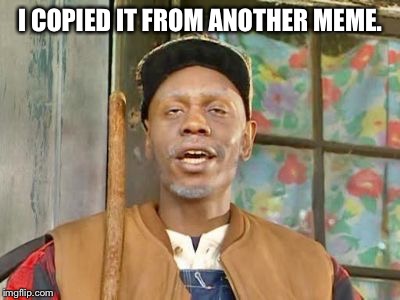 I COPIED IT FROM ANOTHER MEME. | image tagged in clayton bigsby | made w/ Imgflip meme maker