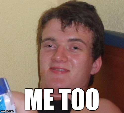 10 Guy Meme | ME TOO | image tagged in memes,10 guy | made w/ Imgflip meme maker