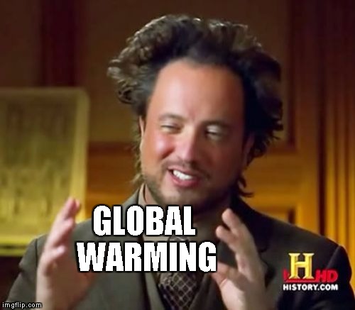 Ancient Aliens Meme | GLOBAL WARMING | image tagged in memes,ancient aliens | made w/ Imgflip meme maker