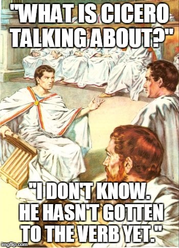 "WHAT IS CICERO TALKING ABOUT?"; "I DON'T KNOW. HE HASN'T GOTTEN TO THE VERB YET." | image tagged in roman senators | made w/ Imgflip meme maker