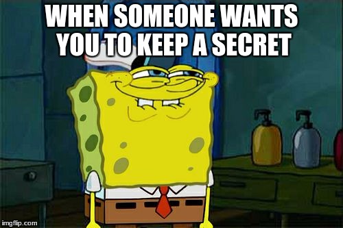 Don't You Squidward | WHEN SOMEONE WANTS YOU TO KEEP A SECRET | image tagged in memes,dont you squidward | made w/ Imgflip meme maker
