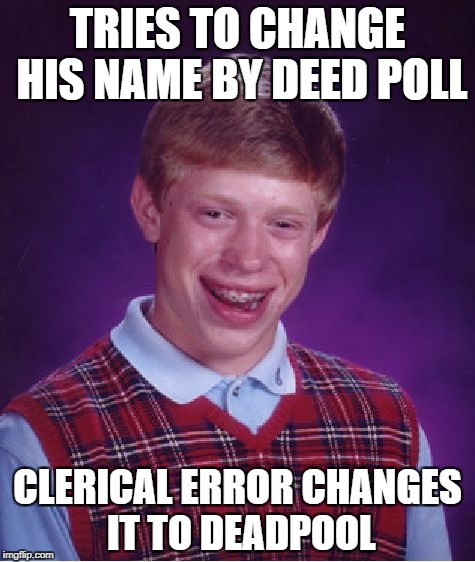 Superhero Week, a Pipe_Picasso and Madolite event Nov 12-18th | TRIES TO CHANGE HIS NAME BY DEED POLL; CLERICAL ERROR CHANGES IT TO DEADPOOL | image tagged in memes,bad luck brian,superheroes | made w/ Imgflip meme maker