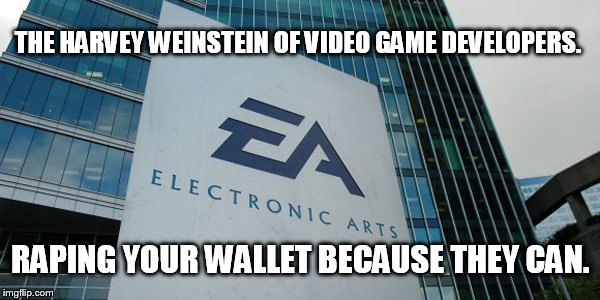 EA in a nutshell. | THE HARVEY WEINSTEIN OF VIDEO GAME DEVELOPERS. RAPING YOUR WALLET BECAUSE THEY CAN. | image tagged in confused electronic arts,gaming,funny,sad,video games | made w/ Imgflip meme maker