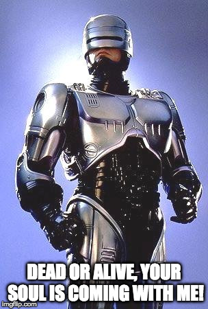 Religious Robocall | DEAD OR ALIVE, YOUR SOUL IS COMING WITH ME! | image tagged in robocop 1987 | made w/ Imgflip meme maker