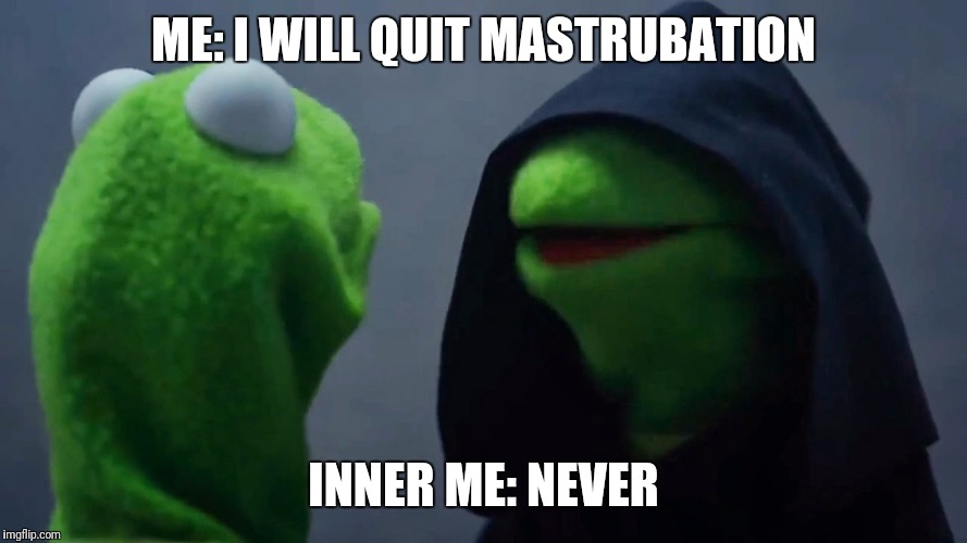Kermit Inner Me | ME: I WILL QUIT MASTRUBATION; INNER ME: NEVER | image tagged in kermit inner me | made w/ Imgflip meme maker