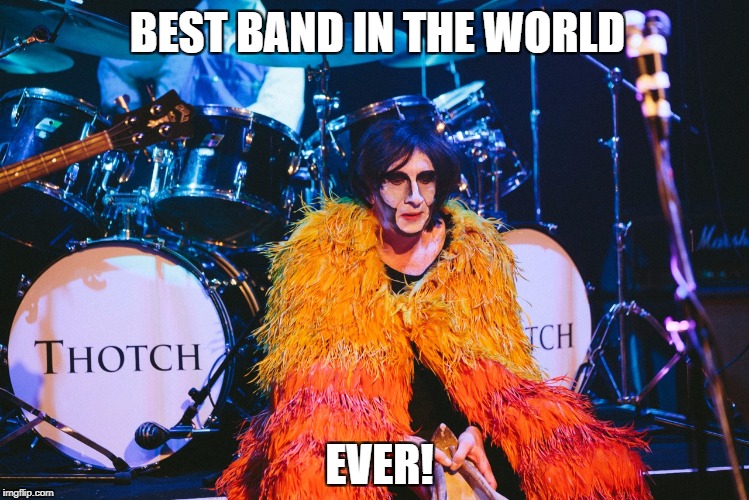 You've probably never heard of them.... | BEST BAND IN THE WORLD; EVER! | image tagged in band,music,knowledge | made w/ Imgflip meme maker