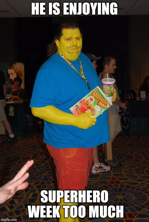 Comic Book Guy, " Worst meme ever" - Superhero Week Nov 12 - 18 A Pipe_Picasso and Madolite event | HE IS ENJOYING; SUPERHERO WEEK TOO MUCH | image tagged in superhero week,pipe_picasso,madolite,comic book guy,cosplay | made w/ Imgflip meme maker