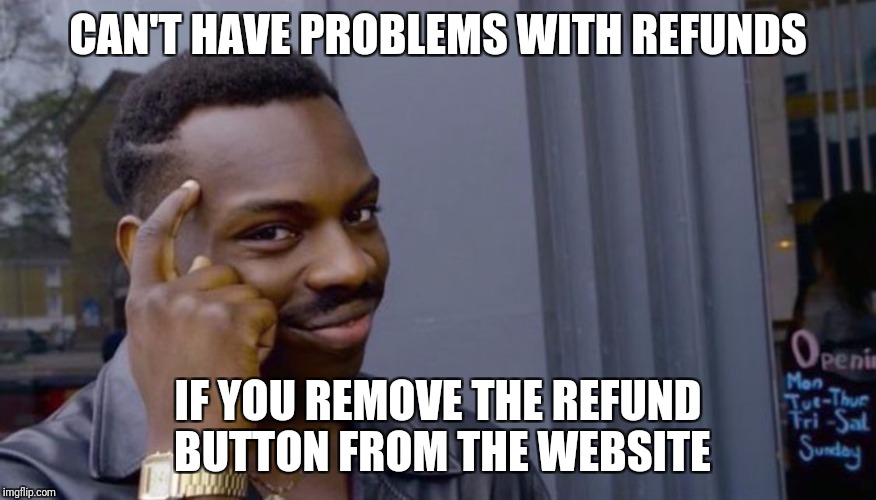 Roll Safe Think About It Meme | CAN'T HAVE PROBLEMS WITH REFUNDS; IF YOU REMOVE THE REFUND BUTTON FROM THE WEBSITE | image tagged in can't blank if you don't blank,EAStudios | made w/ Imgflip meme maker