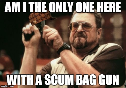 Am I The Only One Around Here Meme | AM I THE ONLY ONE HERE; WITH A SCUM BAG GUN | image tagged in memes,am i the only one around here,scumbag | made w/ Imgflip meme maker