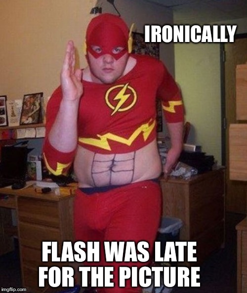 IRONICALLY FLASH WAS LATE FOR THE PICTURE | made w/ Imgflip meme maker