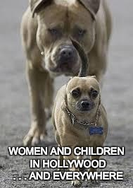 big dog little dog | WOMEN AND CHILDREN IN HOLLYWOOD . . . AND EVERYWHERE | image tagged in big dog little dog | made w/ Imgflip meme maker