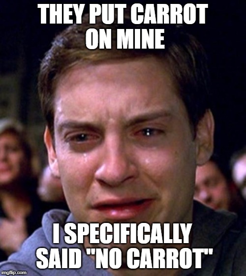 THEY PUT CARROT ON MINE I SPECIFICALLY SAID "NO CARROT" | made w/ Imgflip meme maker