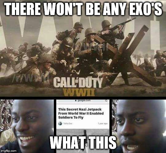 Call of Duty WW2 no exojumps right? | THERE WON'T BE ANY EXO'S; WHAT THIS | image tagged in call of duty ww2 no exojumps right | made w/ Imgflip meme maker