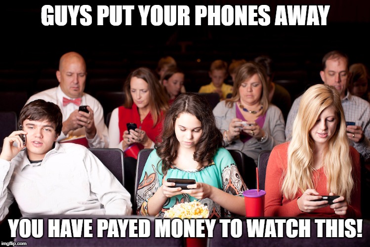 People on their phones at a movie | GUYS PUT YOUR PHONES AWAY; YOU HAVE PAYED MONEY TO WATCH THIS! | image tagged in people on their phones at a movie | made w/ Imgflip meme maker