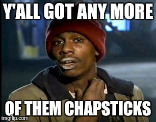 Y'all Got Any More Of That Meme | Y'ALL GOT ANY MORE; OF THEM CHAPSTICKS | image tagged in memes,yall got any more of | made w/ Imgflip meme maker