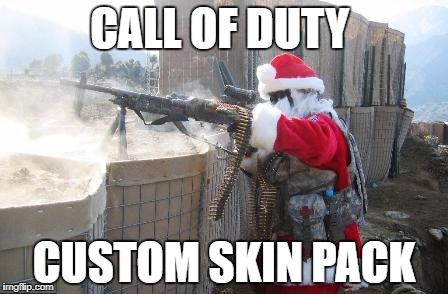 what COD is missing | CALL OF DUTY; CUSTOM SKIN PACK | image tagged in memes,hohoho | made w/ Imgflip meme maker