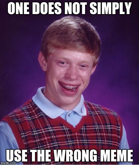 Bad Luck Brian Meme | ONE DOES NOT SIMPLY; USE THE WRONG MEME | image tagged in memes,bad luck brian | made w/ Imgflip meme maker
