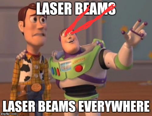 X, X Everywhere | LASER BEAMS; LASER BEAMS EVERYWHERE | image tagged in memes,x x everywhere | made w/ Imgflip meme maker