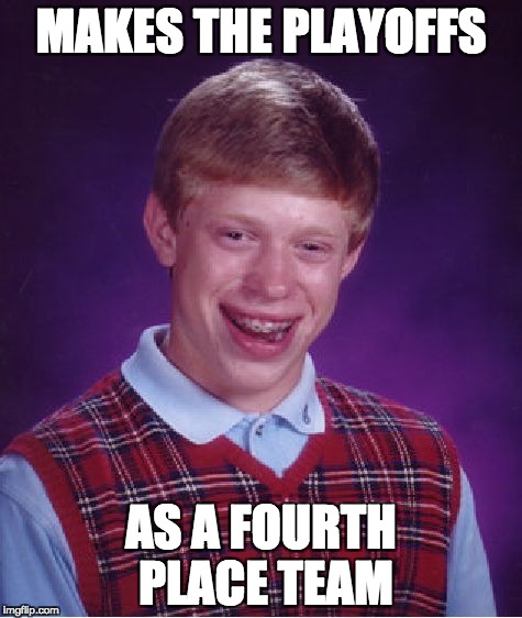 Bad Luck Brian Meme | MAKES THE PLAYOFFS AS A FOURTH PLACE TEAM | image tagged in memes,bad luck brian | made w/ Imgflip meme maker