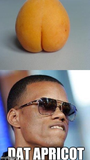 Dat apricot | DAT APRICOT | image tagged in dat ass,apricot | made w/ Imgflip meme maker