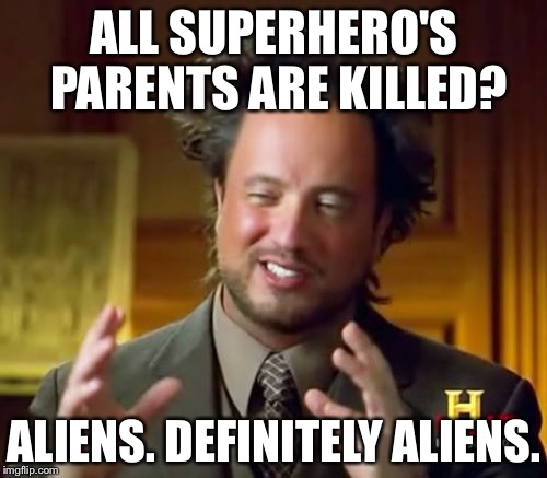 It happens to every hero. Superhero Week, a Pipe_Picasso and Madolite event Nov. 12 - 18th | ALL SUPERHERO'S PARENTS ARE KILLED? ALIENS. DEFINITELY ALIENS. | image tagged in memes,ancient aliens | made w/ Imgflip meme maker