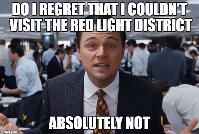 DO I REGRET THAT I COULDN'T VISIT THE RED LIGHT DISTRICT; ABSOLUTELY NOT | made w/ Imgflip meme maker