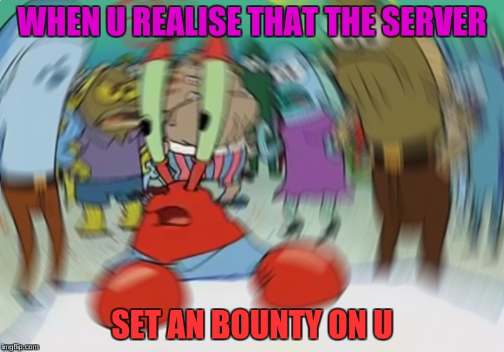 Mr Krabs Blur Meme | WHEN U REALISE THAT THE SERVER; SET AN BOUNTY ON U | image tagged in memes,mr krabs blur meme | made w/ Imgflip meme maker