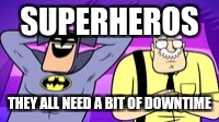 SUPERHEROS; THEY ALL NEED A BIT OF DOWNTIME | image tagged in superheroes,superhero week,batman,laughing | made w/ Imgflip meme maker