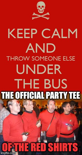 Yeah, he died wearing his favorite party tee shirt... | THE OFFICIAL PARTY TEE; OF THE RED SHIRTS | image tagged in star trek,red shirts,sci-fi,captain kirk,mr spock,comic con | made w/ Imgflip meme maker