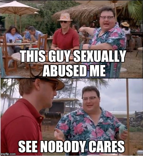 See Nobody Cares Meme | THIS GUY SEXUALLY ABUSED ME; SEE NOBODY CARES | image tagged in memes,see nobody cares | made w/ Imgflip meme maker