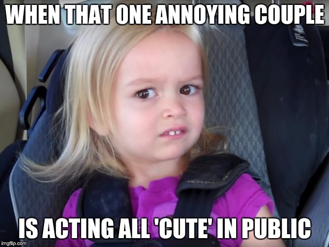 That One Annoying Couple | WHEN THAT ONE ANNOYING COUPLE; IS ACTING ALL 'CUTE' IN PUBLIC | image tagged in annoying couples,couples,confused little girl | made w/ Imgflip meme maker