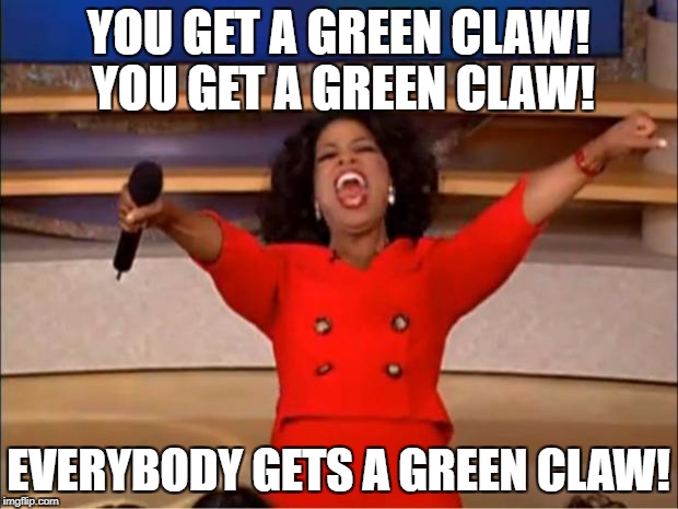Oprah You Get A Meme | YOU GET A GREEN CLAW! YOU GET A GREEN CLAW! EVERYBODY GETS A GREEN CLAW! | image tagged in memes,oprah you get a | made w/ Imgflip meme maker