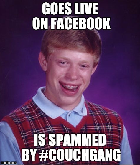 Bad Luck Brian Meme | GOES LIVE ON FACEBOOK; IS SPAMMED BY #COUCHGANG | image tagged in memes,bad luck brian | made w/ Imgflip meme maker